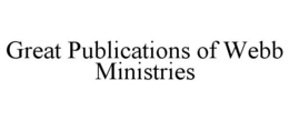 GREAT PUBLICATIONS OF WEBB MINISTRIES trademark