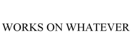 WORKS ON WHATEVER trademark