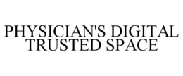PHYSICIAN'S DIGITAL TRUSTED SPACE trademark