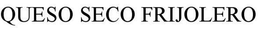 QUESO SECO FRIJOLERO trademark