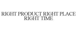 RIGHT PRODUCT RIGHT PLACE RIGHT TIME trademark
