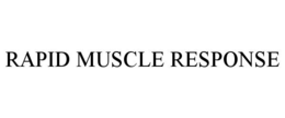 RAPID MUSCLE RESPONSE trademark