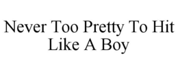 NEVER TOO PRETTY TO HIT LIKE A BOY trademark