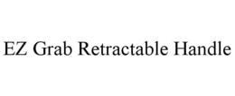 EZ GRAB RETRACTABLE HANDLE trademark