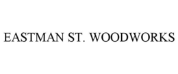 EASTMAN ST. WOODWORKS trademark