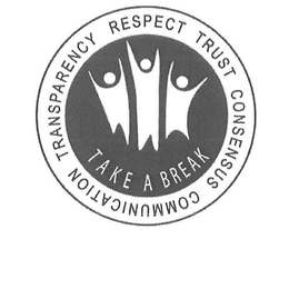 TAKE A BREAK TRANSPARENCY RESPECT TRUSTCONSENSUS COMMUNICATION trademark