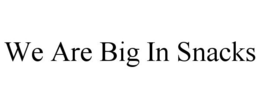 WE ARE BIG IN SNACKS trademark