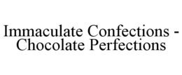 IMMACULATE CONFECTIONS - CHOCOLATE PERFECTIONS trademark