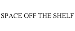 SPACE OFF THE SHELF trademark