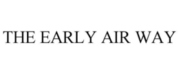 THE EARLY AIR WAY trademark