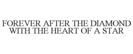 FOREVER AFTER THE DIAMOND WITH THE HEART OF A STAR trademark