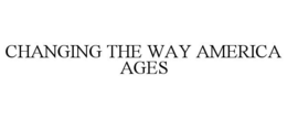 CHANGING THE WAY AMERICA AGES trademark