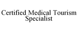 CERTIFIED MEDICAL TOURISM SPECIALIST trademark