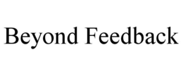 BEYOND FEEDBACK trademark