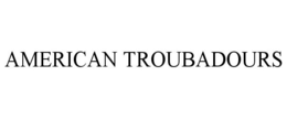 AMERICAN TROUBADOURS trademark