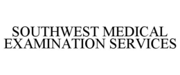 SOUTHWEST MEDICAL EXAMINATION SERVICES trademark