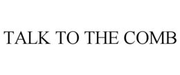 TALK TO THE COMB trademark
