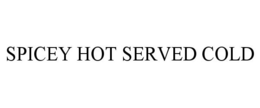 SPICEY HOT SERVED COLD trademark