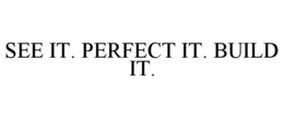 SEE IT. PERFECT IT. BUILD IT. trademark