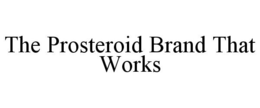 THE PROSTEROID BRAND THAT WORKS trademark