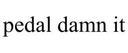 PEDAL DAMN IT trademark