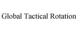 GLOBAL TACTICAL ROTATION trademark