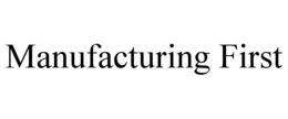 MANUFACTURING FIRST trademark