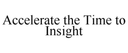 ACCELERATE THE TIME TO INSIGHT trademark