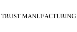 TRUST MANUFACTURING trademark