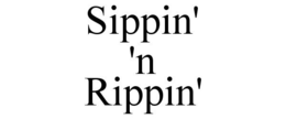 SIPPIN' 'N RIPPIN' trademark