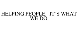 HELPING PEOPLE. IT'S WHAT WE DO. trademark