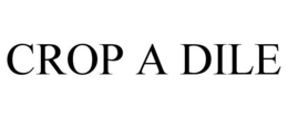 CROP A DILE trademark