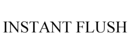 INSTANT FLUSH trademark