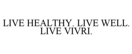 LIVE HEALTHY. LIVE WELL. LIVE VIVRI. trademark