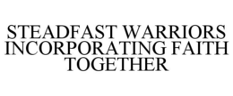 STEADFAST WARRIORS INCORPORATING FAITH TOGETHER trademark