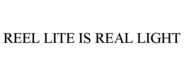 REEL LITE IS REAL LIGHT trademark