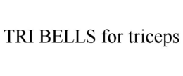 TRI BELLS FOR TRICEPS trademark