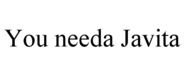 YOU NEEDA JAVITA trademark