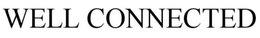 WELL CONNECTED trademark