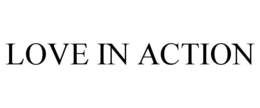 LOVE IN ACTION trademark