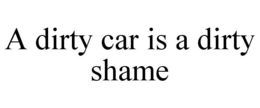 A DIRTY CAR IS A DIRTY SHAME trademark