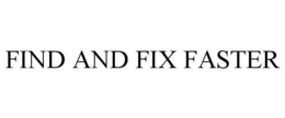 FIND AND FIX FASTER trademark