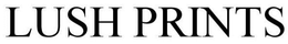 LUSH PRINTS trademark
