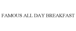 FAMOUS ALL DAY BREAKFAST trademark