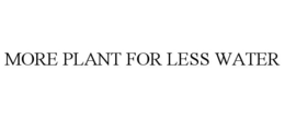MORE PLANT FOR LESS WATER trademark