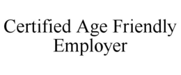 CERTIFIED AGE FRIENDLY EMPLOYER trademark