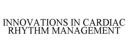INNOVATIONS IN CARDIAC RHYTHM MANAGEMENT trademark