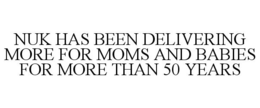 NUK HAS BEEN DELIVERING MORE FOR MOMS AND BABIES FOR MORE THAN 50 YEARS trademark