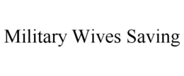 MILITARY WIVES SAVING trademark