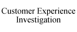 CUSTOMER EXPERIENCE INVESTIGATION trademark